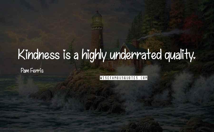 Pam Ferris Quotes: Kindness is a highly underrated quality.