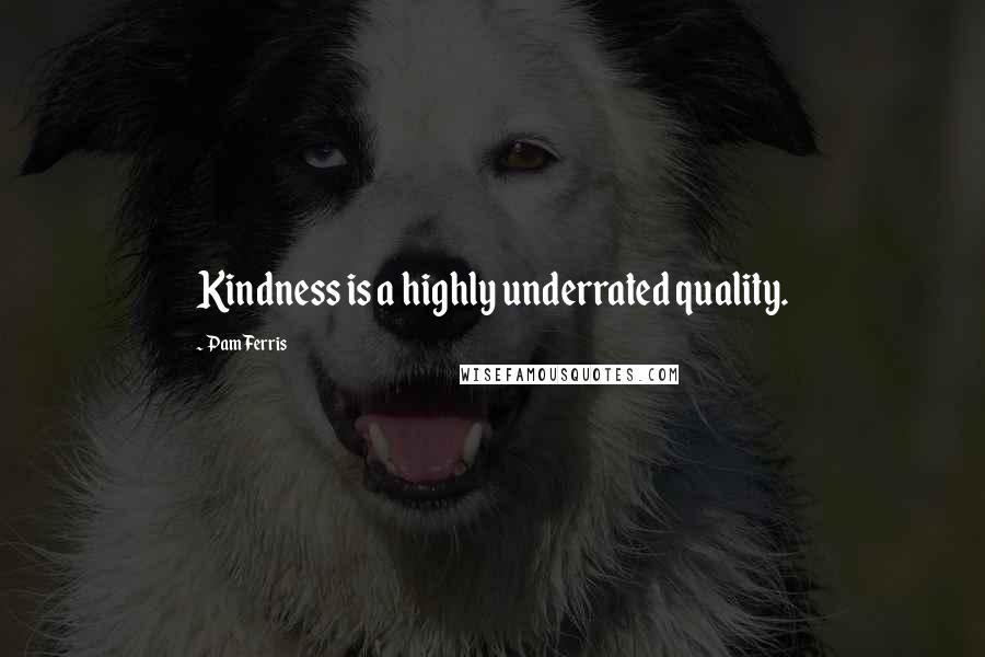 Pam Ferris Quotes: Kindness is a highly underrated quality.