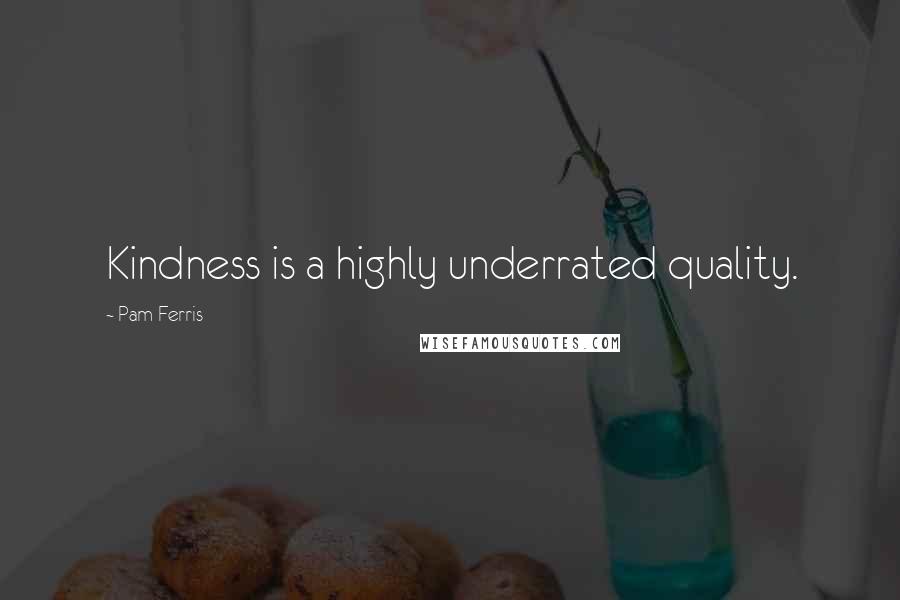 Pam Ferris Quotes: Kindness is a highly underrated quality.