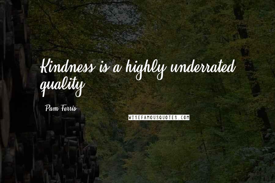 Pam Ferris Quotes: Kindness is a highly underrated quality.