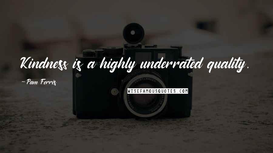 Pam Ferris Quotes: Kindness is a highly underrated quality.