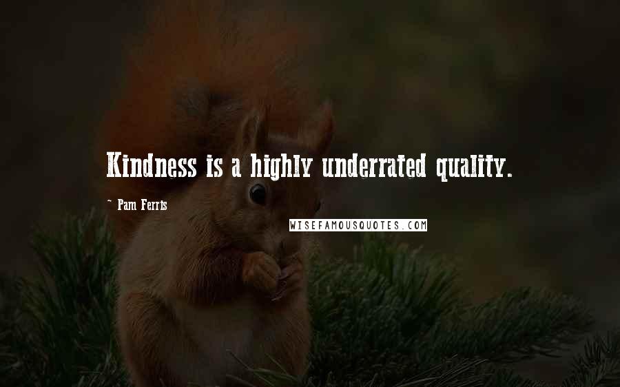Pam Ferris Quotes: Kindness is a highly underrated quality.