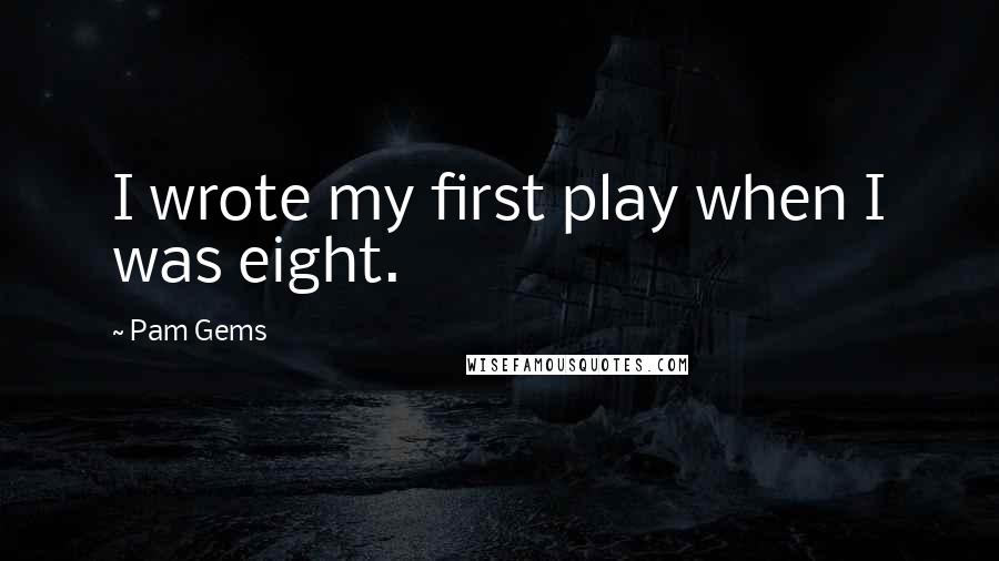 Pam Gems Quotes: I wrote my first play when I was eight.