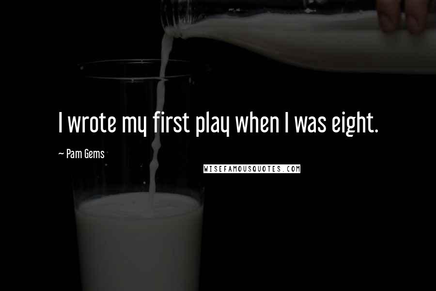 Pam Gems Quotes: I wrote my first play when I was eight.