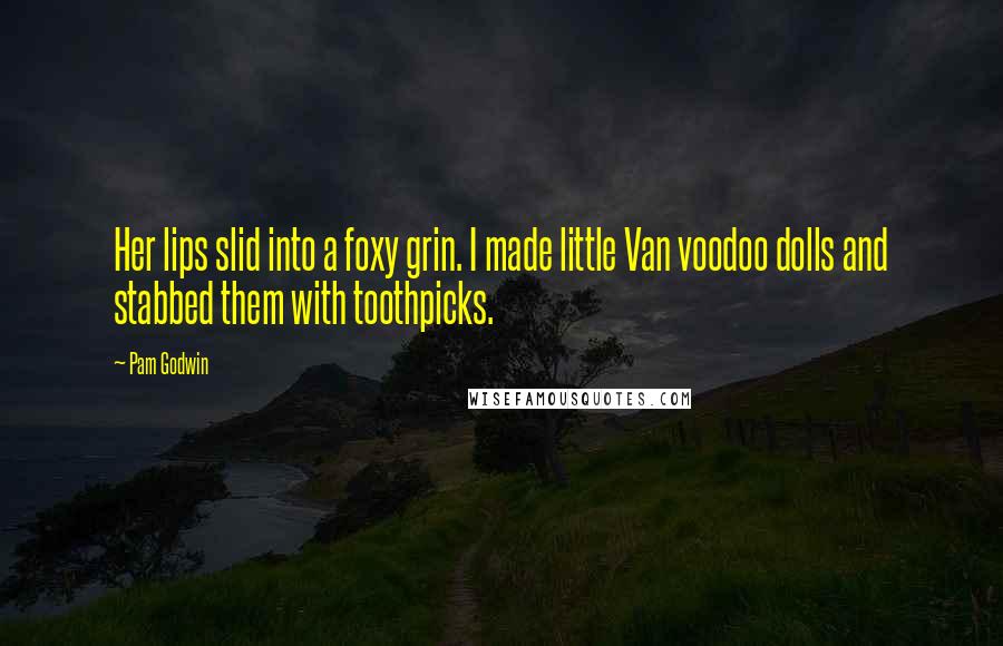 Pam Godwin Quotes: Her lips slid into a foxy grin. I made little Van voodoo dolls and stabbed them with toothpicks.