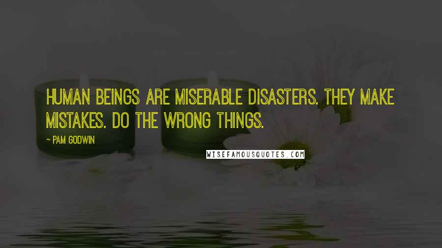 Pam Godwin Quotes: Human beings are miserable disasters. They make mistakes. Do the wrong things.