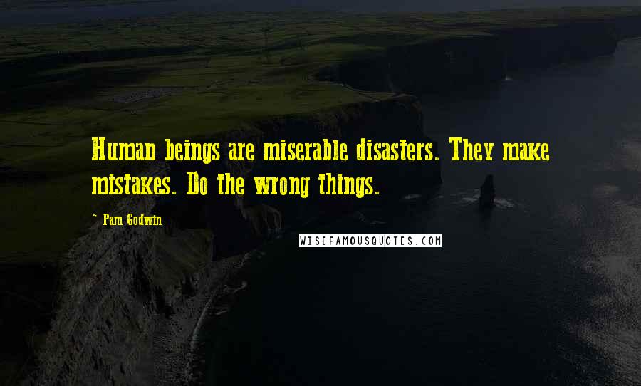 Pam Godwin Quotes: Human beings are miserable disasters. They make mistakes. Do the wrong things.