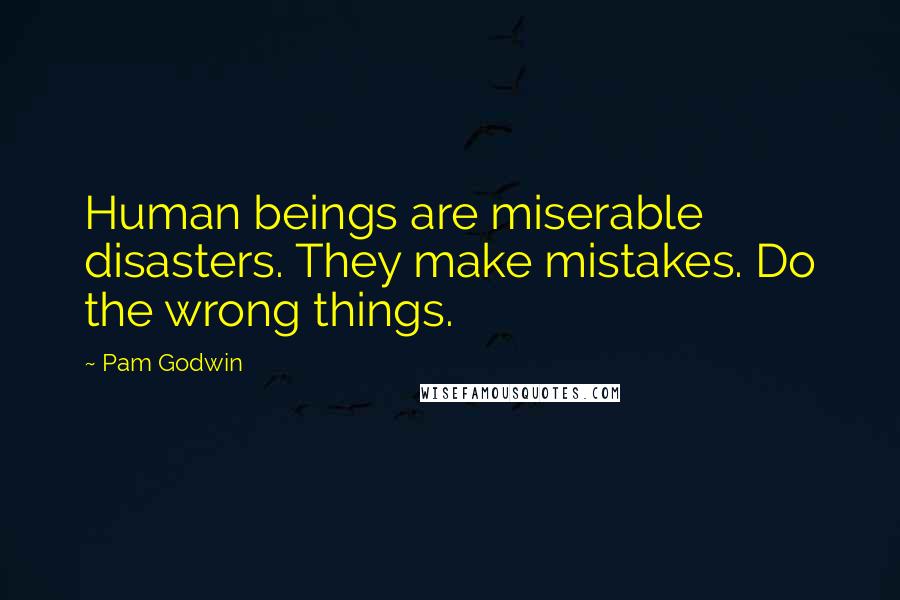 Pam Godwin Quotes: Human beings are miserable disasters. They make mistakes. Do the wrong things.