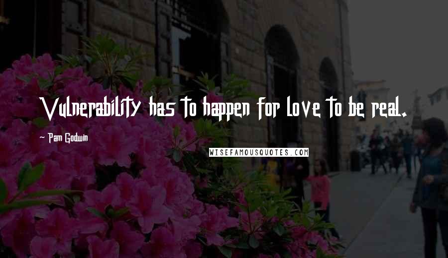 Pam Godwin Quotes: Vulnerability has to happen for love to be real.