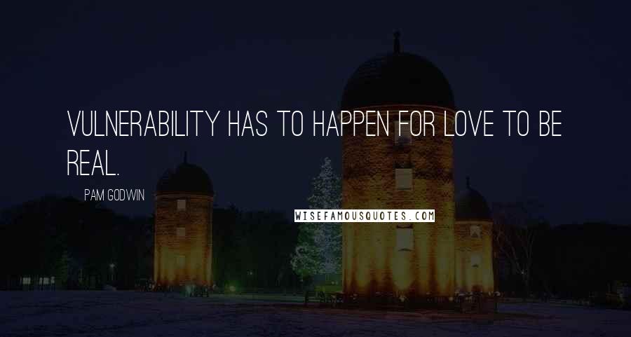 Pam Godwin Quotes: Vulnerability has to happen for love to be real.