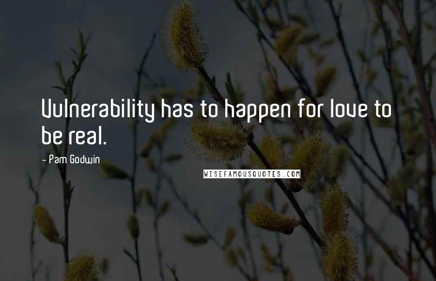 Pam Godwin Quotes: Vulnerability has to happen for love to be real.