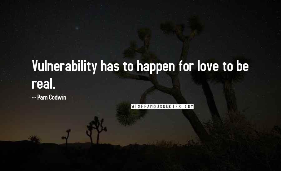 Pam Godwin Quotes: Vulnerability has to happen for love to be real.