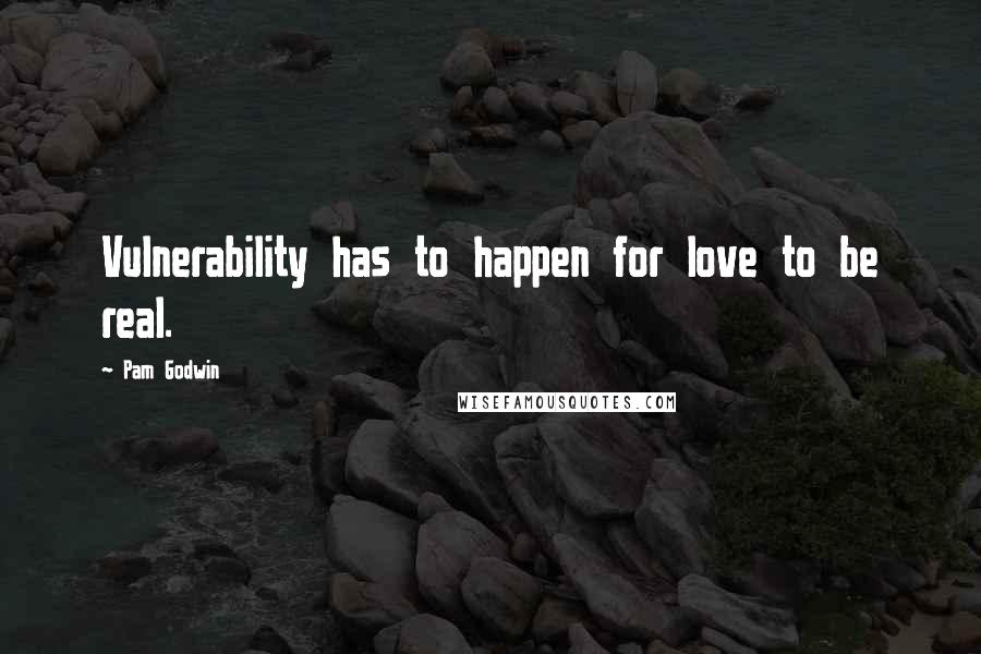 Pam Godwin Quotes: Vulnerability has to happen for love to be real.