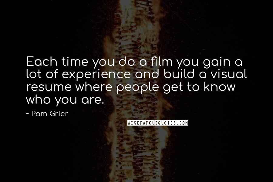 Pam Grier Quotes: Each time you do a film you gain a lot of experience and build a visual resume where people get to know who you are.