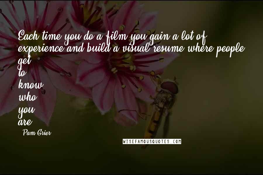 Pam Grier Quotes: Each time you do a film you gain a lot of experience and build a visual resume where people get to know who you are.