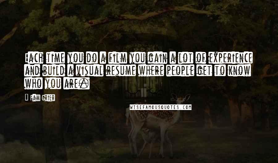 Pam Grier Quotes: Each time you do a film you gain a lot of experience and build a visual resume where people get to know who you are.