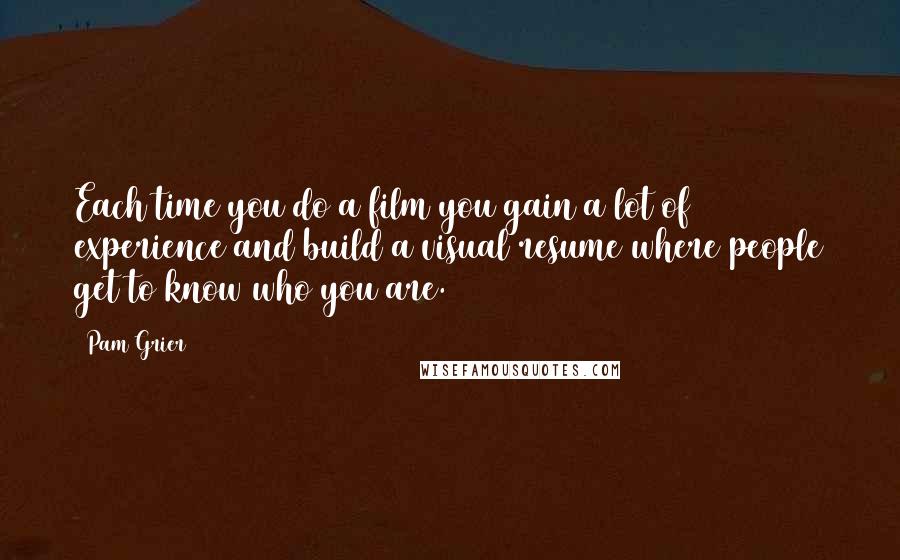 Pam Grier Quotes: Each time you do a film you gain a lot of experience and build a visual resume where people get to know who you are.