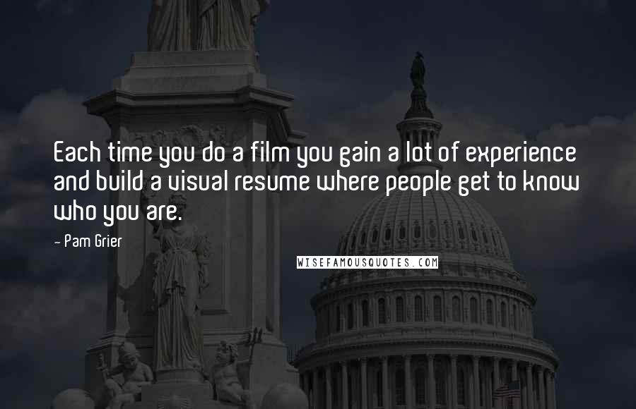 Pam Grier Quotes: Each time you do a film you gain a lot of experience and build a visual resume where people get to know who you are.