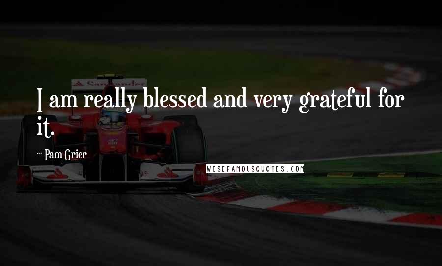 Pam Grier Quotes: I am really blessed and very grateful for it.