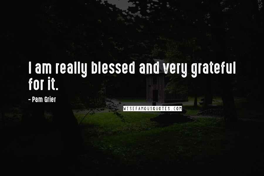Pam Grier Quotes: I am really blessed and very grateful for it.