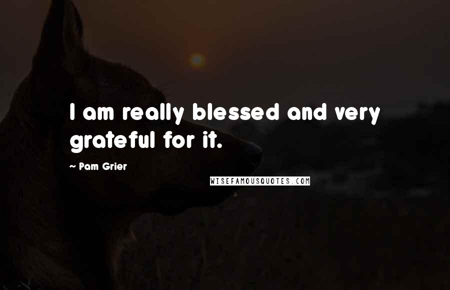 Pam Grier Quotes: I am really blessed and very grateful for it.