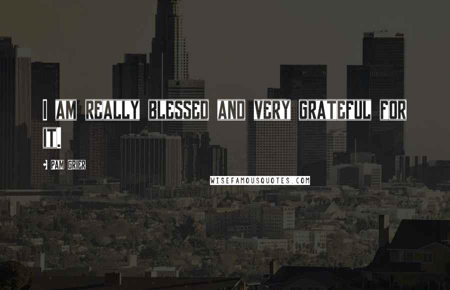 Pam Grier Quotes: I am really blessed and very grateful for it.