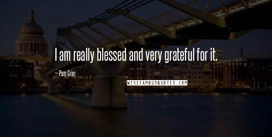 Pam Grier Quotes: I am really blessed and very grateful for it.