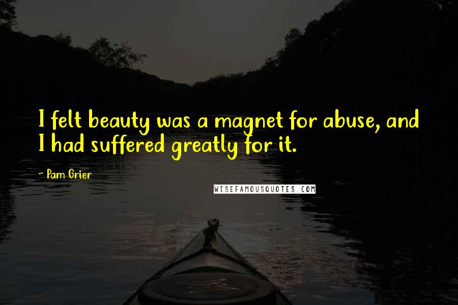 Pam Grier Quotes: I felt beauty was a magnet for abuse, and I had suffered greatly for it.