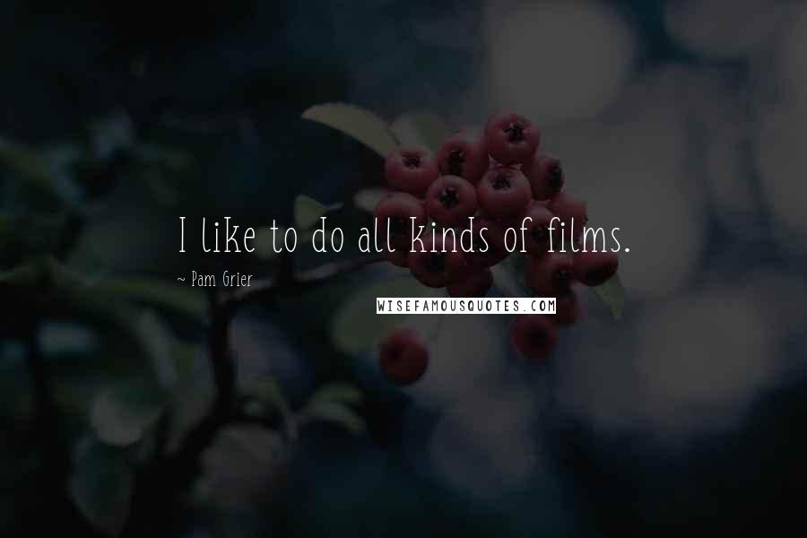 Pam Grier Quotes: I like to do all kinds of films.