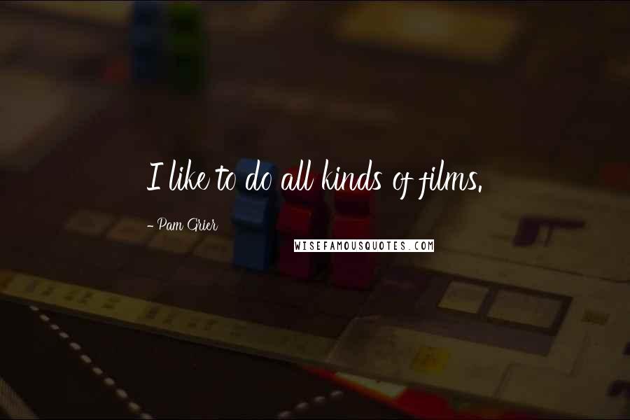 Pam Grier Quotes: I like to do all kinds of films.