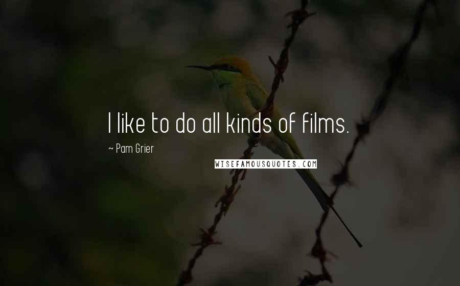 Pam Grier Quotes: I like to do all kinds of films.