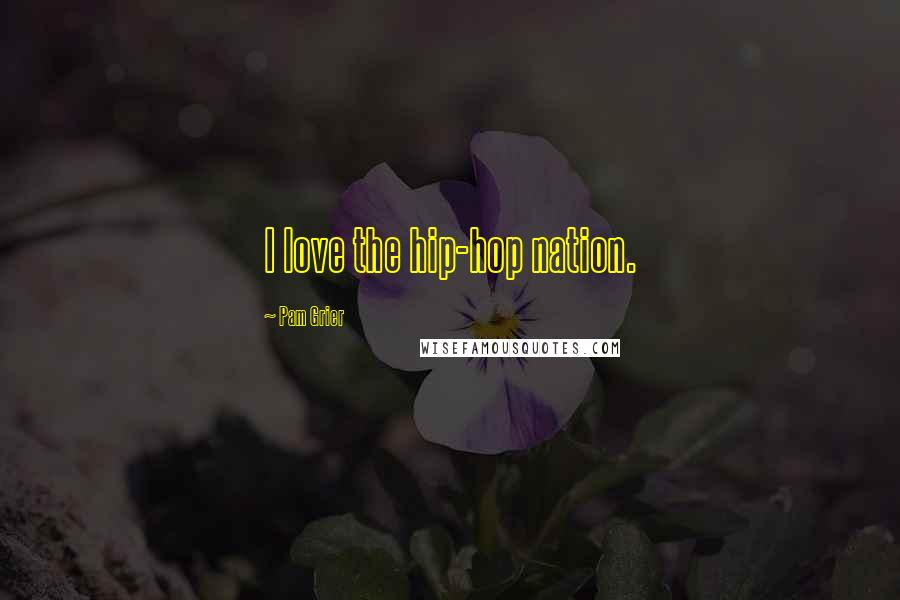 Pam Grier Quotes: I love the hip-hop nation.