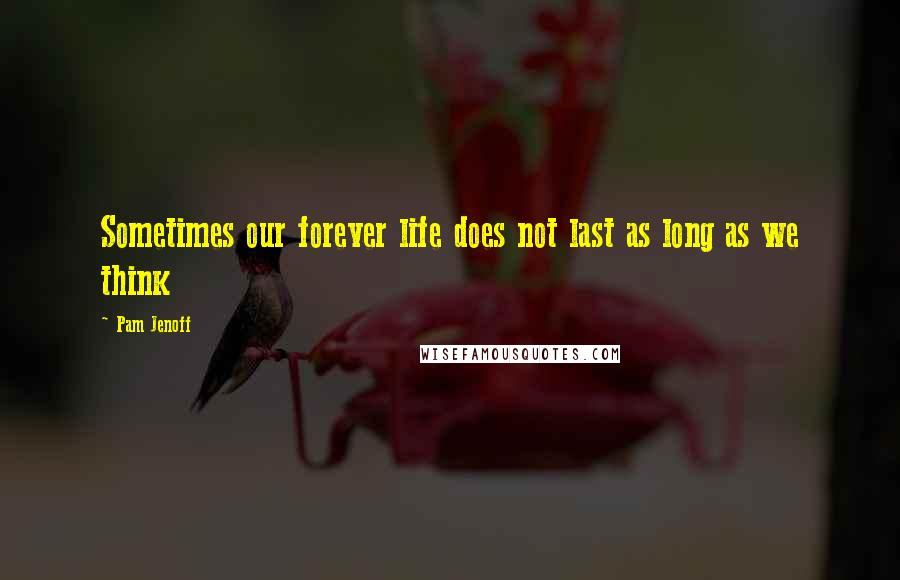 Pam Jenoff Quotes: Sometimes our forever life does not last as long as we think