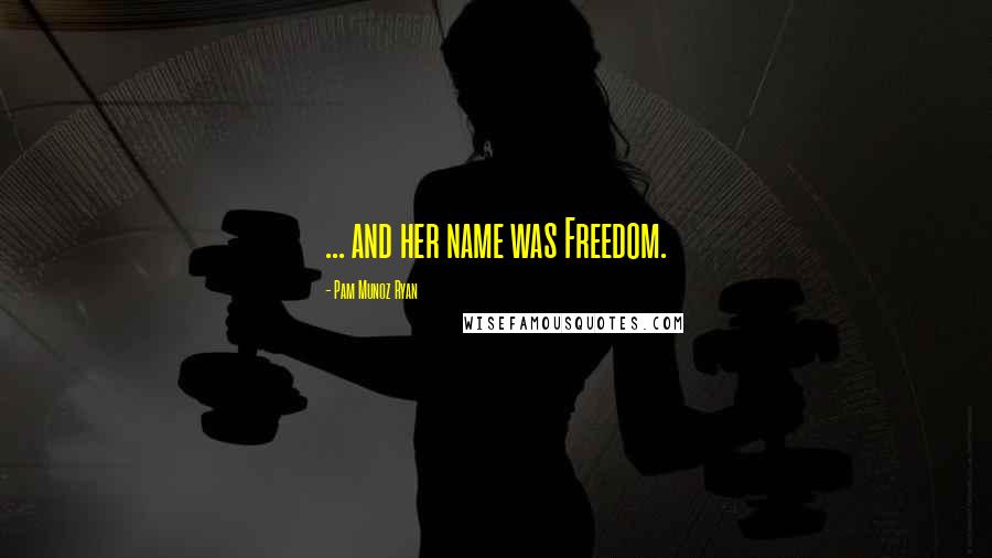 Pam Munoz Ryan Quotes: ... and her name was Freedom.