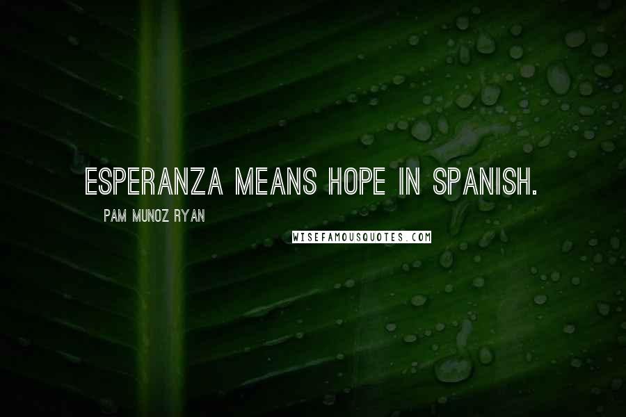 Pam Munoz Ryan Quotes: Esperanza means hope in Spanish.