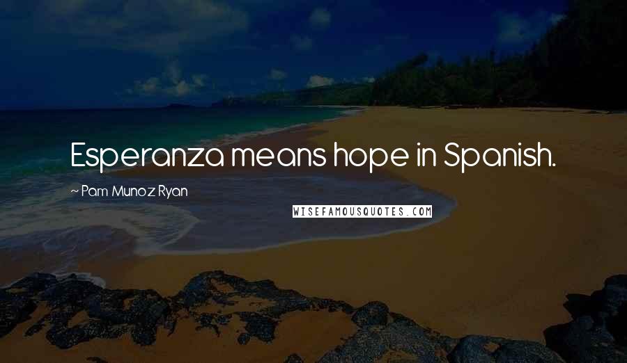 Pam Munoz Ryan Quotes: Esperanza means hope in Spanish.