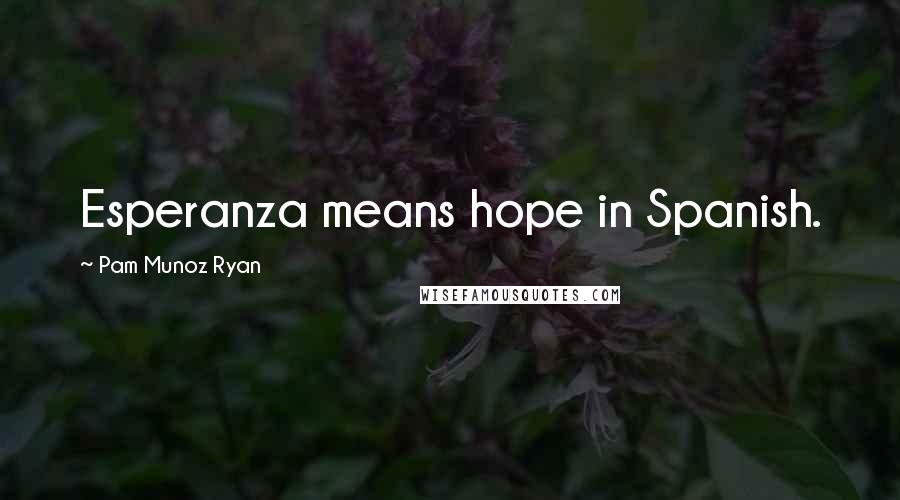 Pam Munoz Ryan Quotes: Esperanza means hope in Spanish.