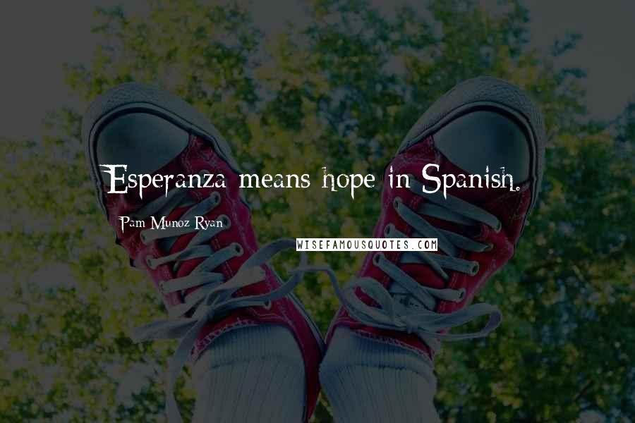 Pam Munoz Ryan Quotes: Esperanza means hope in Spanish.