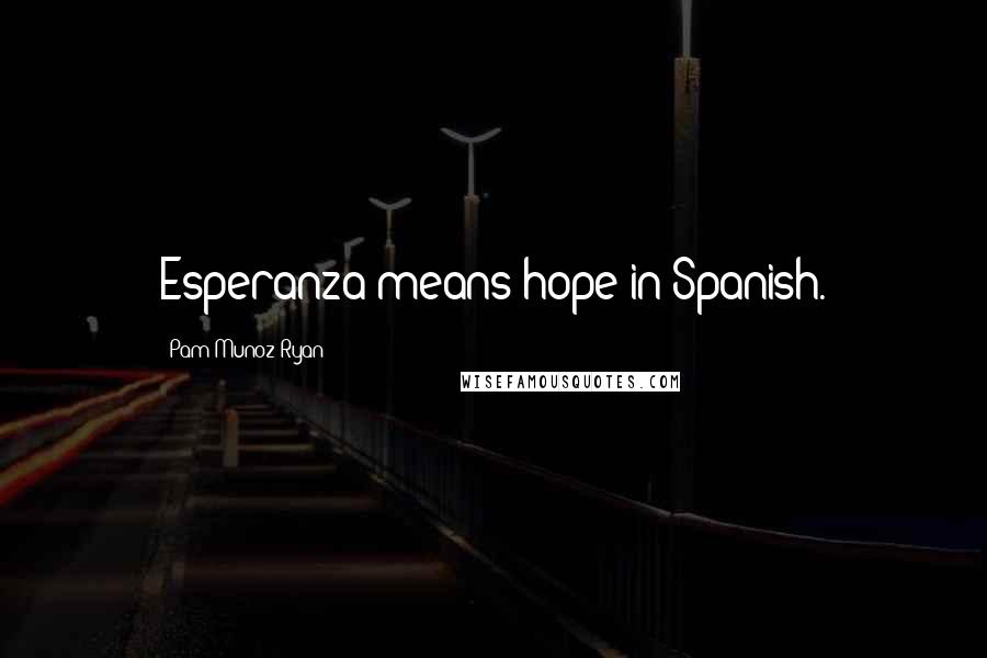 Pam Munoz Ryan Quotes: Esperanza means hope in Spanish.