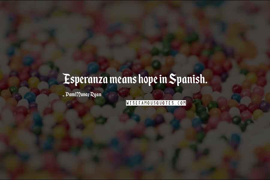 Pam Munoz Ryan Quotes: Esperanza means hope in Spanish.