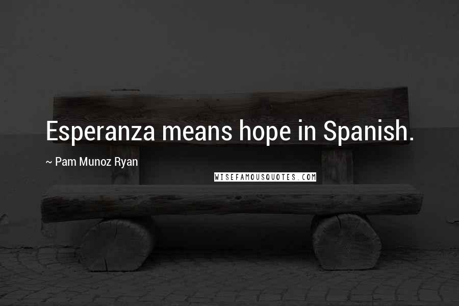 Pam Munoz Ryan Quotes: Esperanza means hope in Spanish.