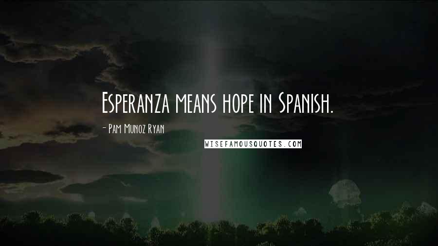 Pam Munoz Ryan Quotes: Esperanza means hope in Spanish.