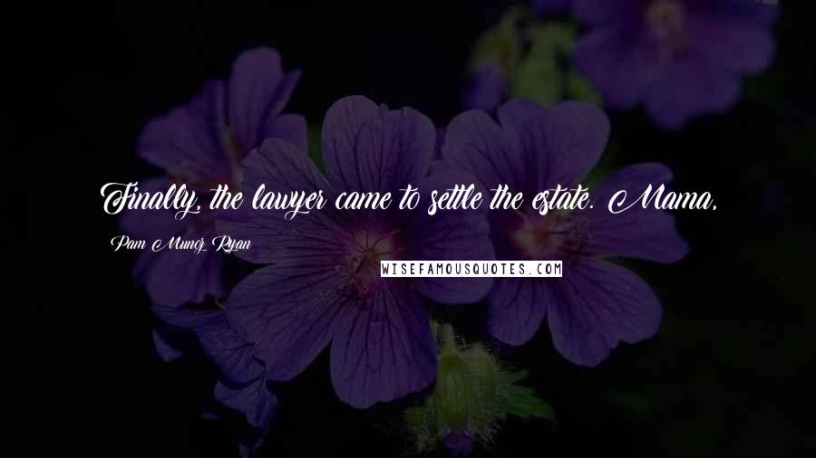 Pam Munoz Ryan Quotes: Finally, the lawyer came to settle the estate. Mama,