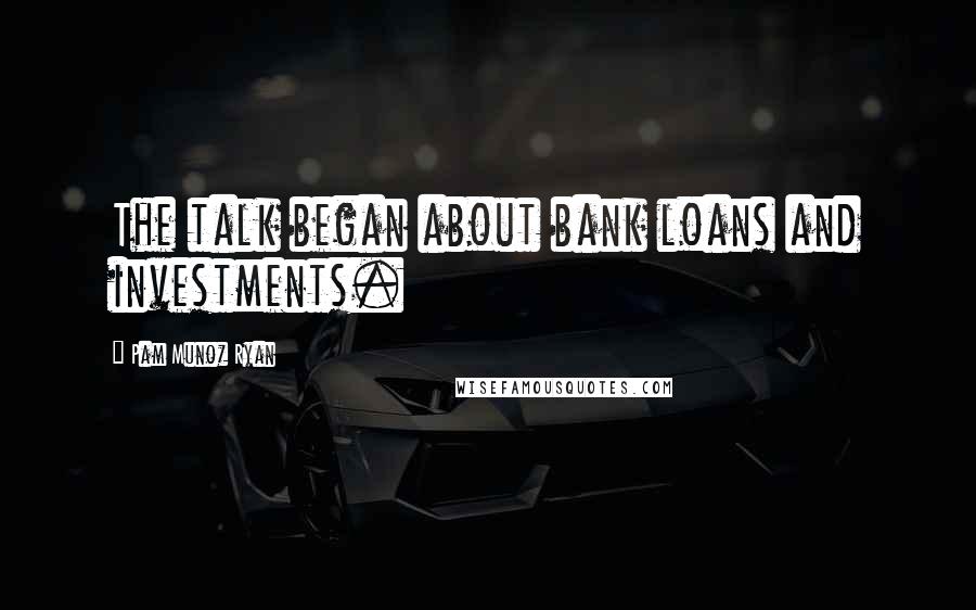 Pam Munoz Ryan Quotes: The talk began about bank loans and investments.