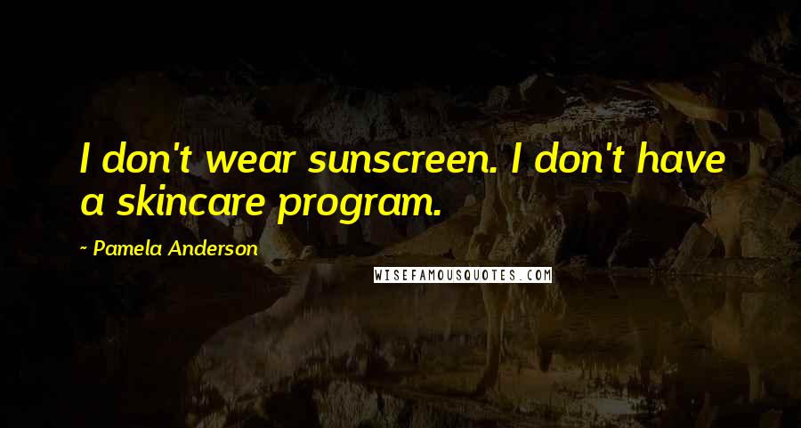 Pamela Anderson Quotes: I don't wear sunscreen. I don't have a skincare program.