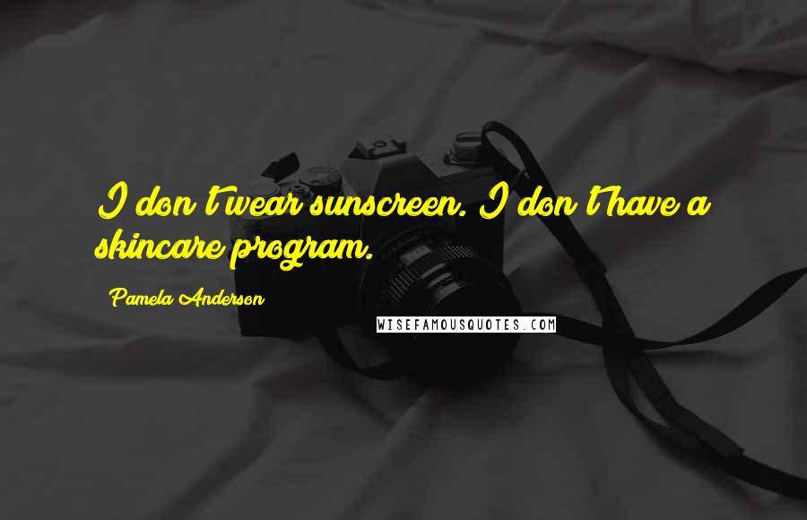 Pamela Anderson Quotes: I don't wear sunscreen. I don't have a skincare program.