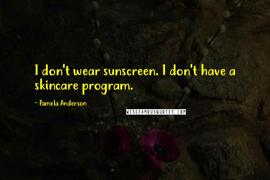 Pamela Anderson Quotes: I don't wear sunscreen. I don't have a skincare program.