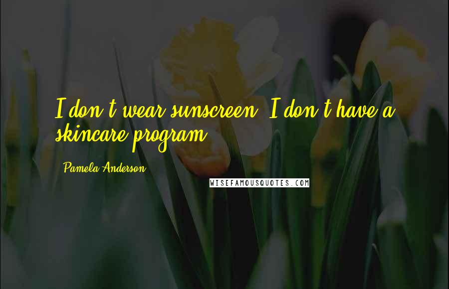 Pamela Anderson Quotes: I don't wear sunscreen. I don't have a skincare program.