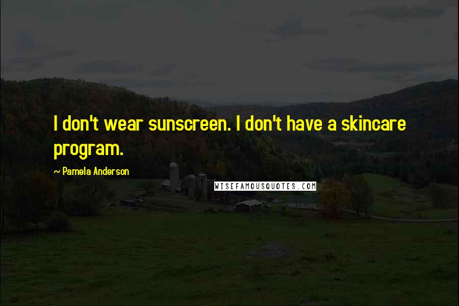 Pamela Anderson Quotes: I don't wear sunscreen. I don't have a skincare program.