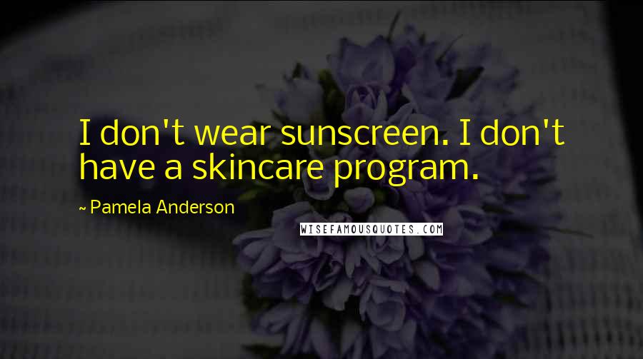 Pamela Anderson Quotes: I don't wear sunscreen. I don't have a skincare program.